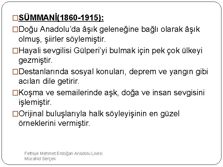 �SÜMMANİ(1860 -1915): �Doğu Anadolu’da âşık geleneğine bağlı olarak âşık olmuş, şiirler söylemiştir. �Hayali sevgilisi