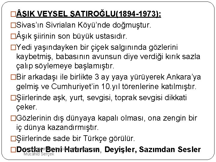 � ŞIK VEYSEL ŞATIROĞLU(1894 -1973): �Sivas’ın Sivrialan Köyü’nde doğmuştur. � şık şiirinin son büyük