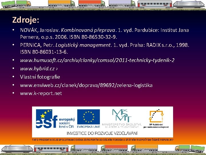 Zdroje: • NOVÁK, Jaroslav. Kombinovaná přeprava. 1. vyd. Pardubice: Institut Jana Pernera, o. p.
