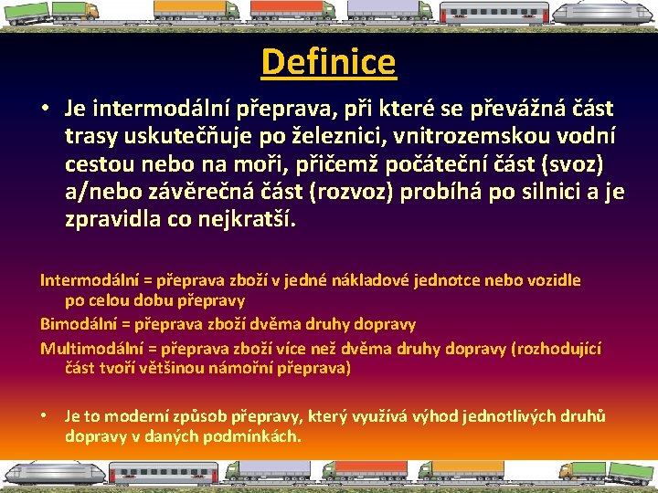 Definice • Je intermodální přeprava, při které se převážná část trasy uskutečňuje po železnici,