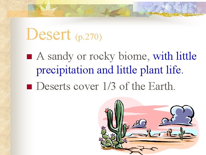 Desert (p. 270) n n A sandy or rocky biome, with little precipitation and