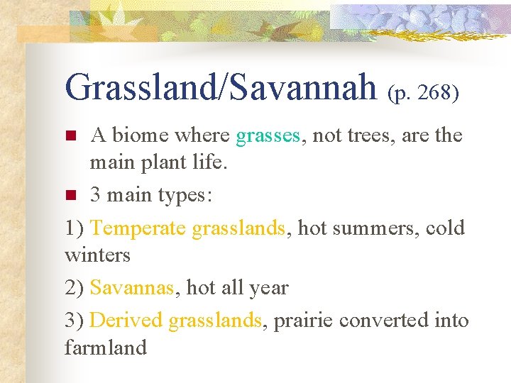 Grassland/Savannah (p. 268) A biome where grasses, not trees, are the main plant life.