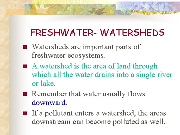 FRESHWATER- WATERSHEDS n n Watersheds are important parts of freshwater ecosystems. A watershed is