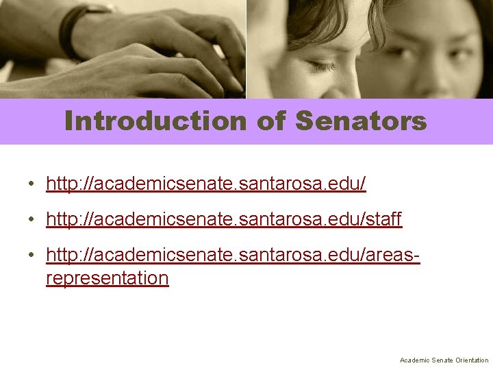 Introduction of Senators • http: //academicsenate. santarosa. edu/staff • http: //academicsenate. santarosa. edu/areasrepresentation Academic