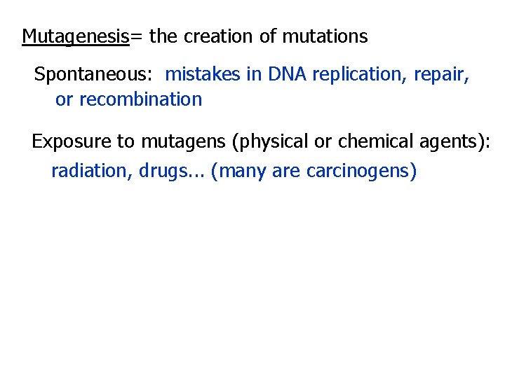 Mutagenesis= the creation of mutations Spontaneous: mistakes in DNA replication, repair, or recombination Exposure