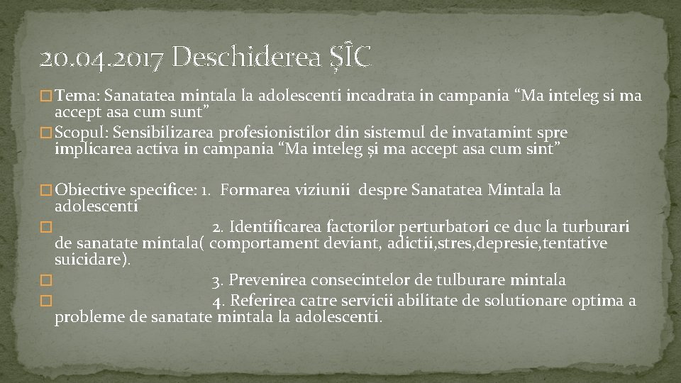 20. 04. 2017 Deschiderea ȘÎC � Tema: Sanatatea mintala la adolescenti incadrata in campania