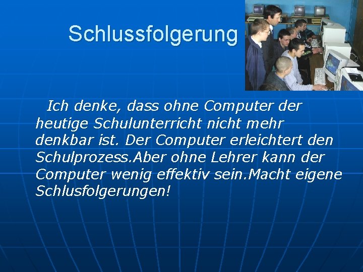 Schlussfolgerung Ich denke, dass ohne Computer der heutige Schulunterricht nicht mehr denkbar ist. Der