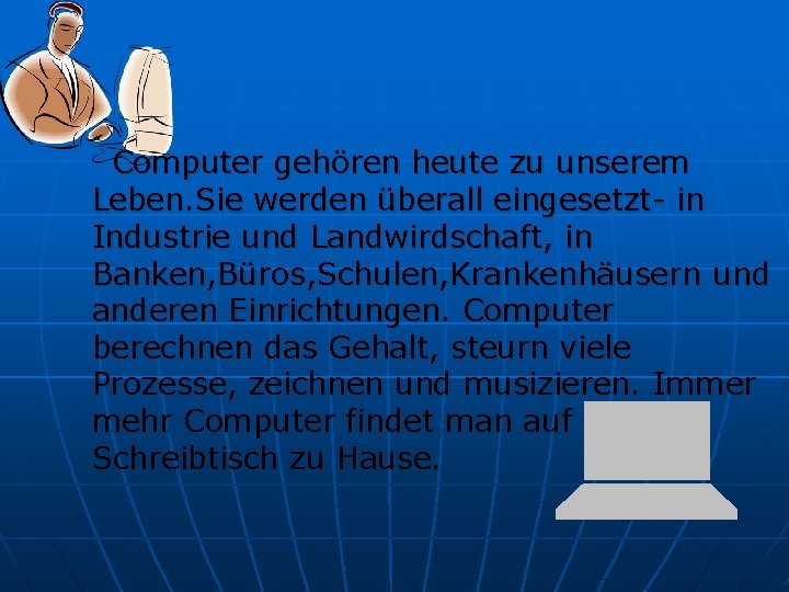 Computer gehören heute zu unserem Leben. Sie werden überall eingesetzt- in Industrie und Landwirdschaft,