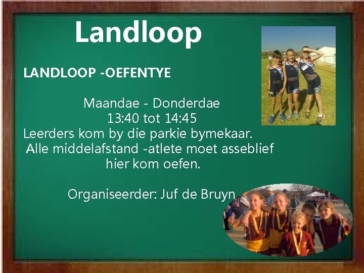 Landloop LANDLOOP -OEFENTYE Maandae - Donderdae 13: 40 tot 14: 45 Leerders kom by