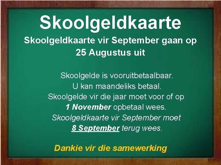 Skoolgeldkaarte vir September gaan op 25 Augustus uit Skoolgelde is vooruitbetaalbaar. U kan maandeliks