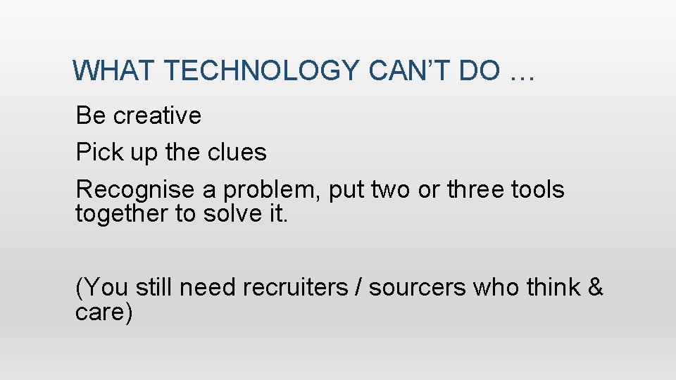 WHAT TECHNOLOGY CAN’T DO … Be creative Pick up the clues Recognise a problem,