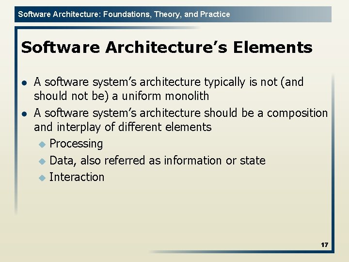 Software Architecture: Foundations, Theory, and Practice Software Architecture’s Elements l l A software system’s