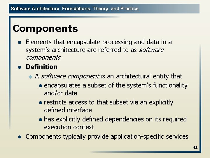 Software Architecture: Foundations, Theory, and Practice Components l Elements that encapsulate processing and data