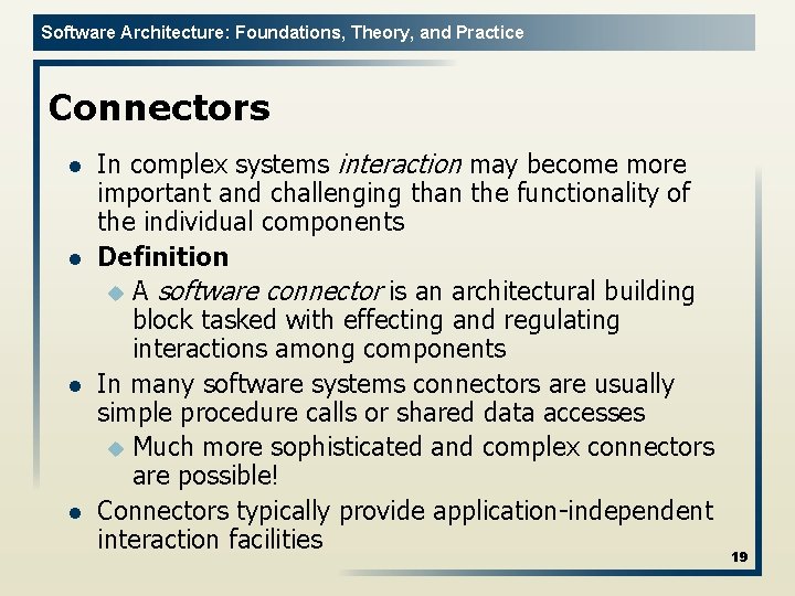 Software Architecture: Foundations, Theory, and Practice Connectors l l In complex systems interaction may