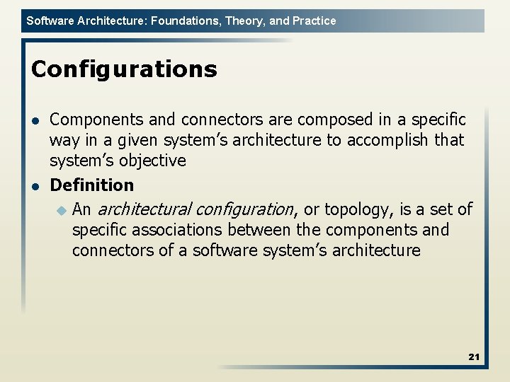 Software Architecture: Foundations, Theory, and Practice Configurations l l Components and connectors are composed