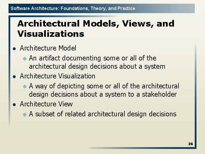 Software Architecture: Foundations, Theory, and Practice Architectural Models, Views, and Visualizations l l l