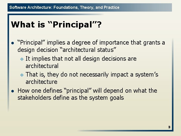 Software Architecture: Foundations, Theory, and Practice What is “Principal”? l l “Principal” implies a