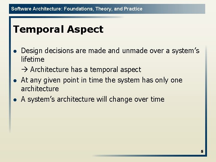 Software Architecture: Foundations, Theory, and Practice Temporal Aspect l l l Design decisions are