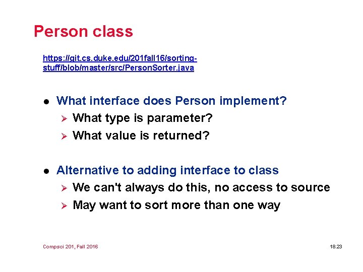 Person class https: //git. cs. duke. edu/201 fall 16/sortingstuff/blob/master/src/Person. Sorter. java l What interface