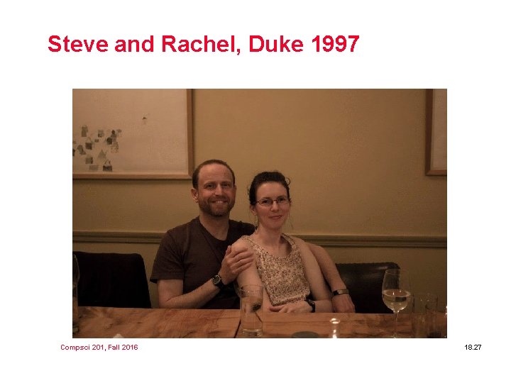 Steve and Rachel, Duke 1997 Compsci 201, Fall 2016 18. 27 