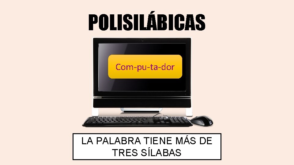 POLISILÁBICAS Com-pu-ta-dor LA PALABRA TIENE MÁS DE TRES SÍLABAS 