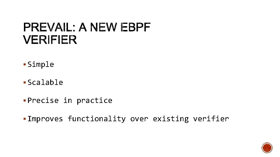 § Simple § Scalable § Precise in practice § Improves functionality over existing verifier