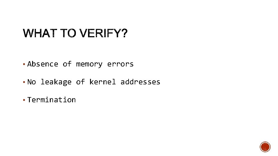 • Absence of memory errors • No leakage of kernel addresses • Termination