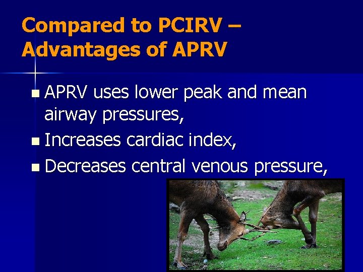 Compared to PCIRV – Advantages of APRV n APRV uses lower peak and mean