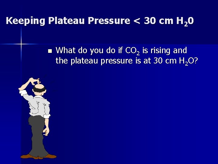 Keeping Plateau Pressure < 30 cm H 20 n What do you do if