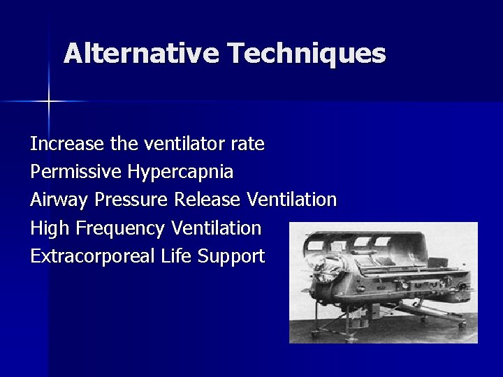 Alternative Techniques Increase the ventilator rate Permissive Hypercapnia Airway Pressure Release Ventilation High Frequency