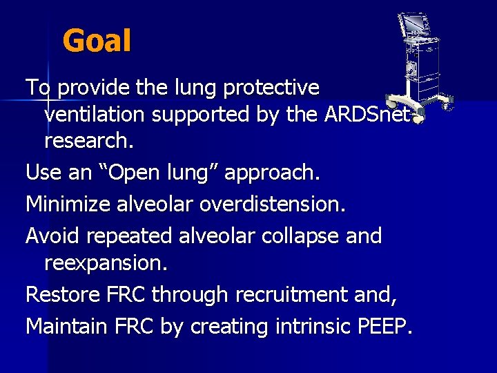 Goal To provide the lung protective ventilation supported by the ARDSnet research. Use an