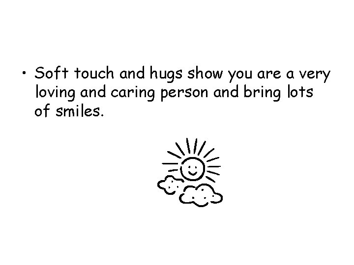  • Soft touch and hugs show you are a very loving and caring