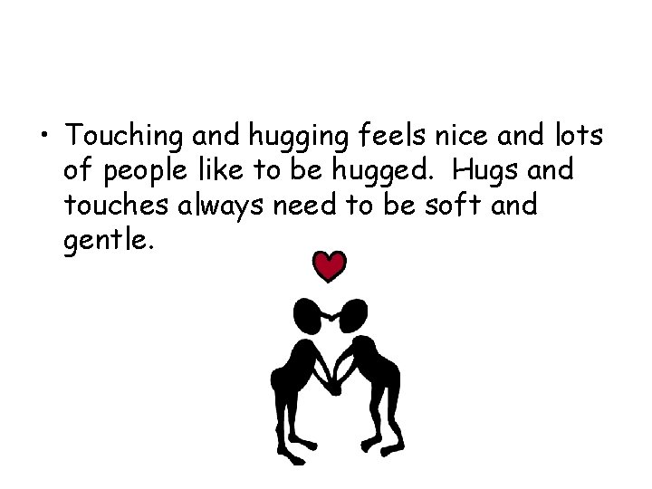  • Touching and hugging feels nice and lots of people like to be