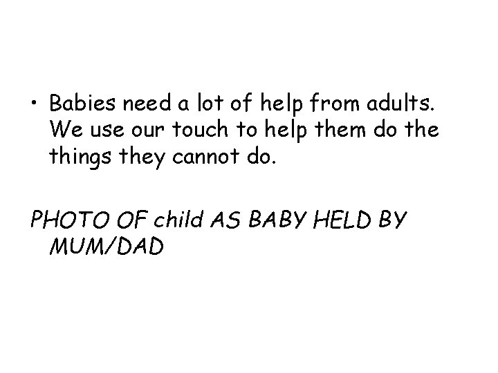  • Babies need a lot of help from adults. We use our touch
