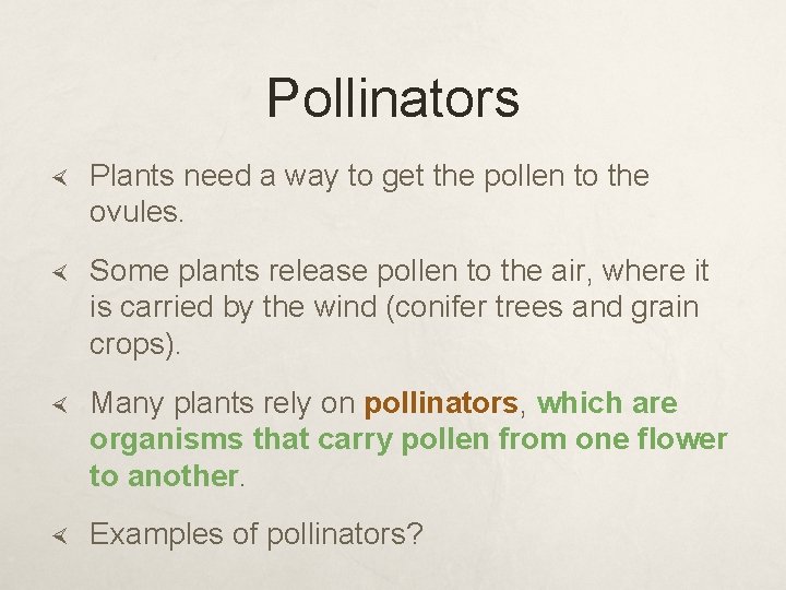 Pollinators Plants need a way to get the pollen to the ovules. Some plants