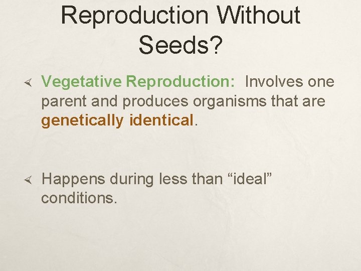 Reproduction Without Seeds? Vegetative Reproduction: Involves one parent and produces organisms that are genetically