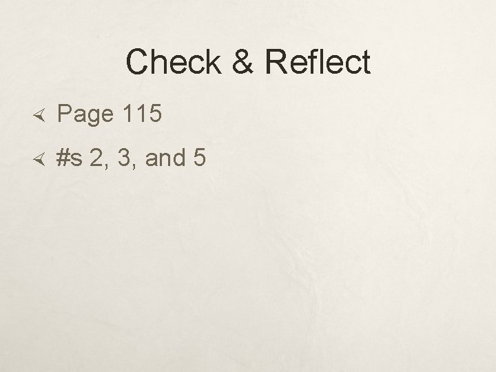 Check & Reflect Page 115 #s 2, 3, and 5 