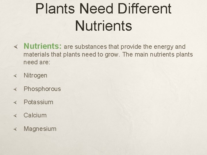 Plants Need Different Nutrients: are substances that provide the energy and materials that plants