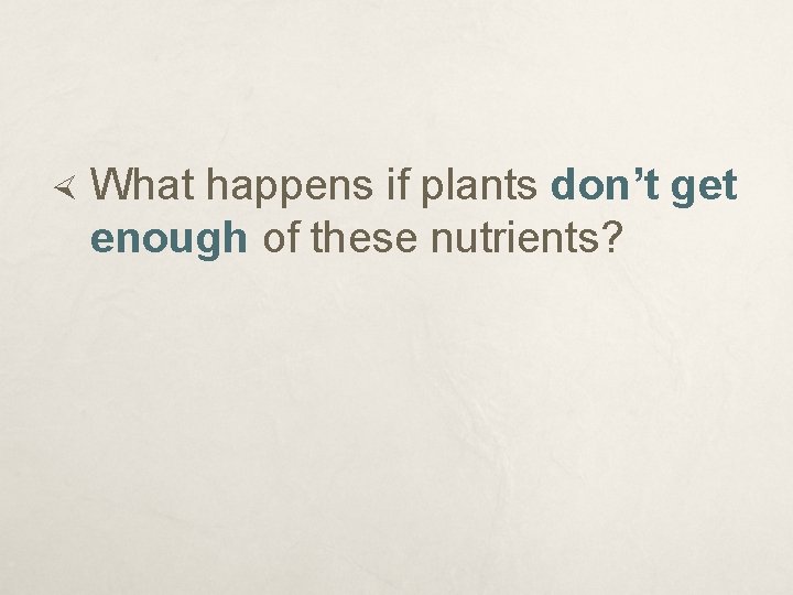  What happens if plants don’t get enough of these nutrients? 