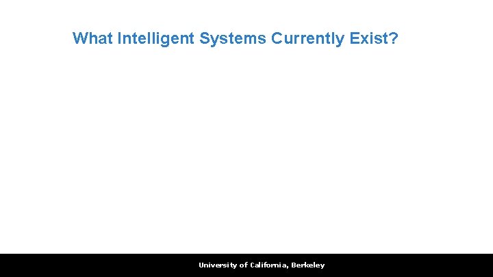 What Intelligent Systems Currently Exist? University of California, Berkeley 