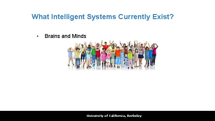 What Intelligent Systems Currently Exist? • Brains and Minds University of California, Berkeley 