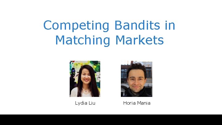 Competing Bandits in Matching Markets Lydia Liu Horia Mania 