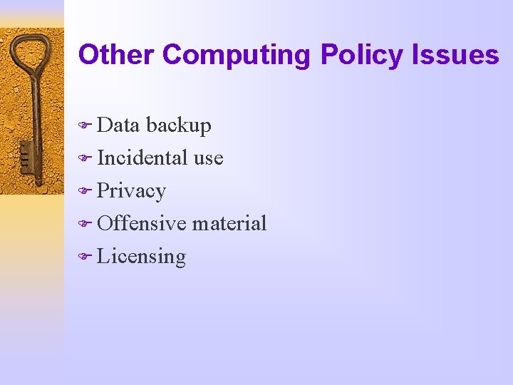 Other Computing Policy Issues F Data backup F Incidental use F Privacy F Offensive