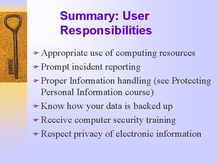 Summary: User Responsibilities F Appropriate use of computing resources F Prompt incident reporting F