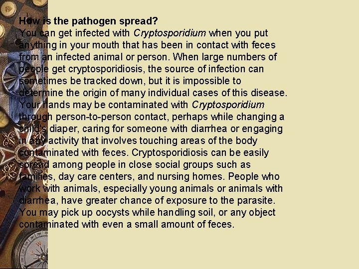 How is the pathogen spread? You can get infected with Cryptosporidium when you put