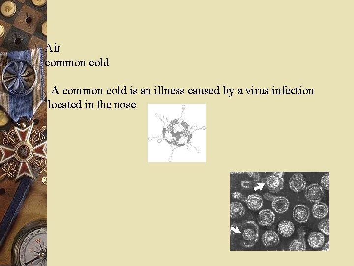 Air common cold A common cold is an illness caused by a virus infection