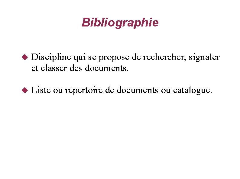 Bibliographie Discipline qui se propose de recher, signaler et classer des documents. Liste ou