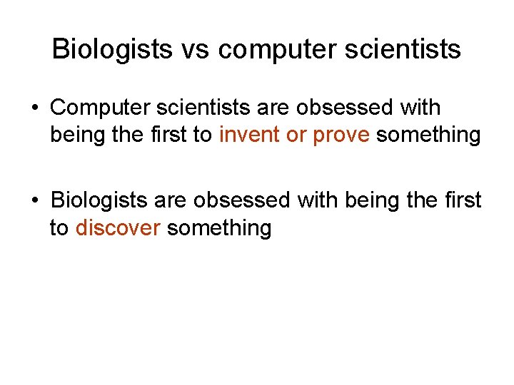 Biologists vs computer scientists • Computer scientists are obsessed with being the first to