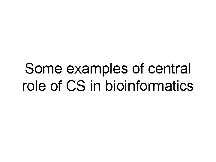 Some examples of central role of CS in bioinformatics 