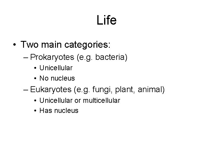 Life • Two main categories: – Prokaryotes (e. g. bacteria) • Unicellular • No